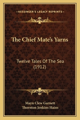 The Chief Mate's Yarns: Twelve Tales Of The Sea (1912) by Garnett, Mayn Clew
