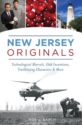 New Jersey Originals: Technological Marvels, Odd Inventions, Trailblazing Characters & More by Barth, Linda J.