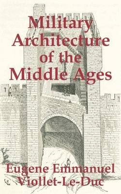 Military Architecture of the Middle Ages by Viollet-Le-Duc, Eugene Emmanuel