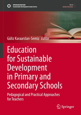 Education for Sustainable Development in Primary and Secondary Schools: Pedagogical and Practical Approaches for Teachers by Karaarslan-Semiz, GÃ¼liz