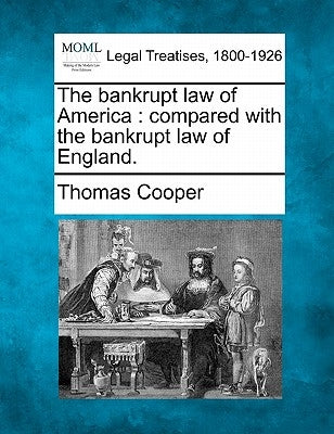 The bankrupt law of America: compared with the bankrupt law of England. by Cooper, Thomas