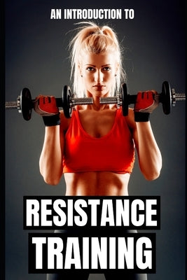 Resistance Training: Unlocking Your Full Physical Potential by Publishing, Fitness Research