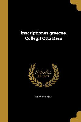Inscriptiones graecae. Collegit Otto Kern by Kern, Otto 1863-