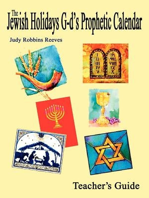 The Jewish Holidays G-d's Prophetic Calendar Teacher's Guide by Reeves, Judy Robbins