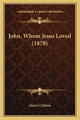John, Whom Jesus Loved (1878) by Culross, James