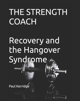 The Strength Coach - Recovery and the Hangover Syndrome by Kerridge, Paul