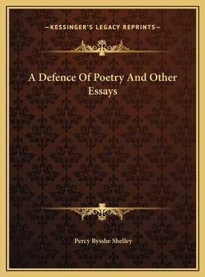 A Defence Of Poetry And Other Essays by Shelley, Percy Bysshe