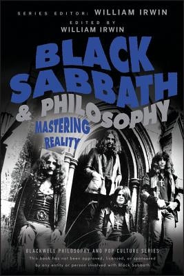Black Sabbath and Philosophy: Mastering Reality by Irwin, William