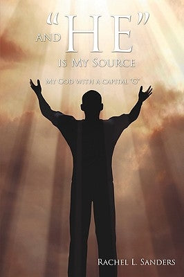 And "HE" is My Source: My God with a capital "G" by Sanders, Rachel L.