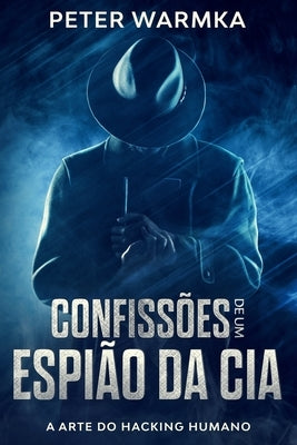 Confissões de Um Espião Da CIA: A Arte Do Hacking Humano by Warmka, Peter