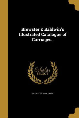 Brewster & Baldwin's Illustrated Catalogue of Carriages.. by Brewster &. Baldwin