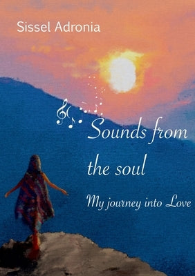 Sounds from the Soul: my journey into Love by Karlsen, Sissel Adronia