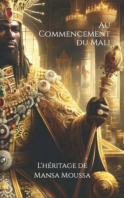 Au Commencement du Mali: L'Héritage de Mansa Moussa by Chatgpt