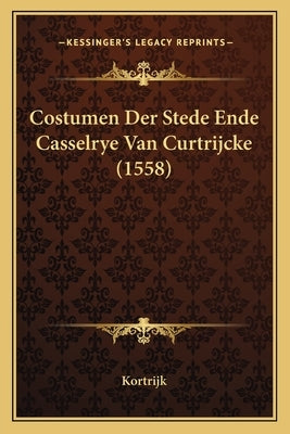 Costumen Der Stede Ende Casselrye Van Curtrijcke (1558) by Kortrijk