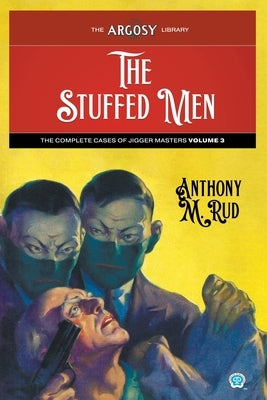 The Stuffed Men: The Complete Cases of Jigger Masters, Volume 3 by Rud, Anthony M.