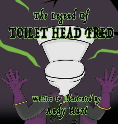 The Legend of Toilet Head Fred by Hart, Andy