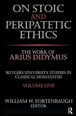On Stoic and Peripatetic Ethics: The Work of Arius Didymus by Riesman, David