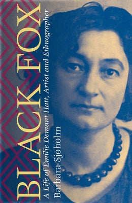 Black Fox: A Life of Emilie Demant Hatt, Artist and Ethnographer by Sjoholm, Barbara