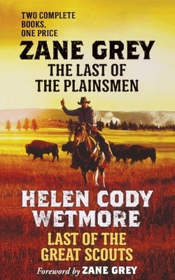 The Last of the Plainsmen and Last of the Great Scouts by Grey, Zane