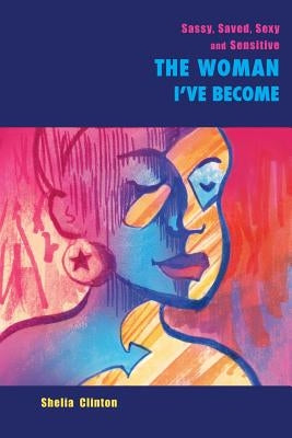 Sassy, Sexy, Saved & Sensitive: The Woman I've Become by Clinton, Shelia