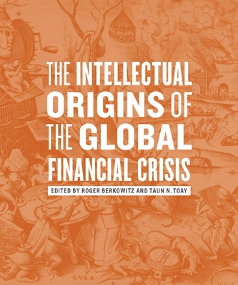 The Intellectual Origins of the Global Financial Crisis by Berkowitz, Roger