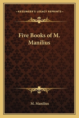 Five Books of M. Manilius by Manilius, M.