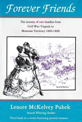 Forever Friends: The Journey of Two Families from Civil War Virginia to Montana Territory, 1860-1868 by Puhek, Lenore McKelvey