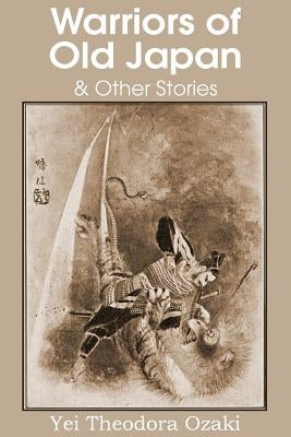 Warriors of Old Japan and Other Stories by Ozaki, Yei Theodora