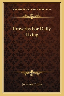 Proverbs For Daily Living by Troyer, Johannes