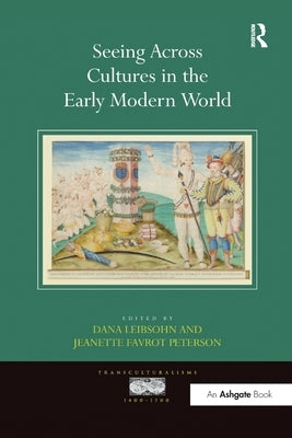 Seeing Across Cultures in the Early Modern World by Leibsohn, Dana