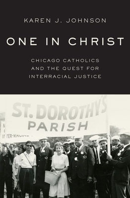 One in Christ: Chicago Catholics and the Quest for Interracial Justice by Johnson, Karen J.