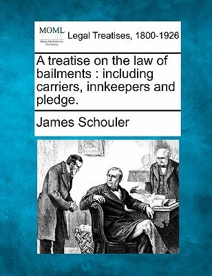 A treatise on the law of bailments: including carriers, innkeepers and pledge. by Schouler, James
