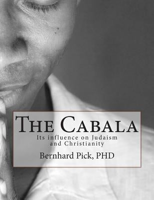 The Cabala: Its Influence on Judaism and Christianity by Pick, Phd Bernhard