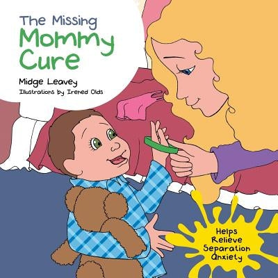 The Missing Mommy Cure: Helps Relieve Separation Anxiety by Leavey, Midge