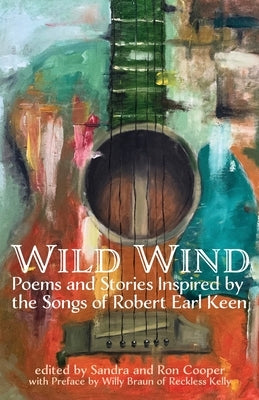 Wild Wind: Poems and Stories Inspired by the Songs of Robert Earl Keen by Cooper, Sandra Johson