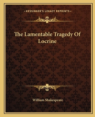 The Lamentable Tragedy Of Locrine by Shakespeare, William