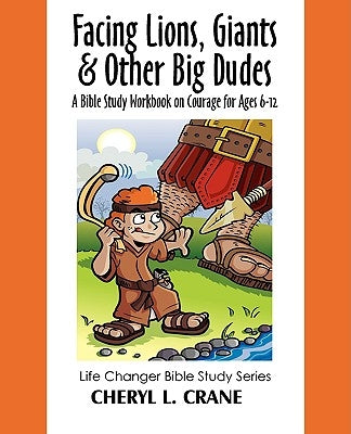 Facing Lions, Giants & Other Big Dudes: A Bible Study Workbook on Courage for Ages 6-12 by Crane, Cheryl L.