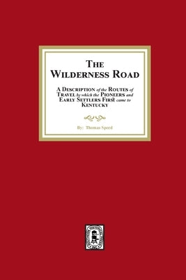 The Wilderness Road. A description of the Routes of Travel by which the Pioneer and Early Settlers first came to Kentucky by Speed, Thomas