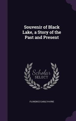 Souvenir of Black Lake, a Story of the Past and Present by Payne, Florence Earle