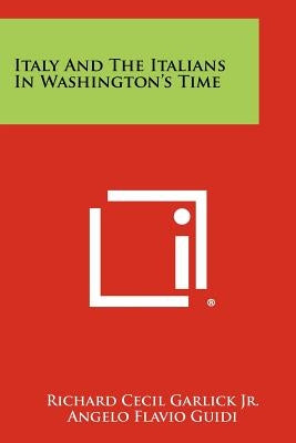Italy And The Italians In Washington's Time by Garlick Jr, Richard Cecil