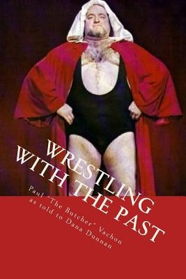Wrestling with the Past: Life In and Out of the Ring by Dunnan, Dana
