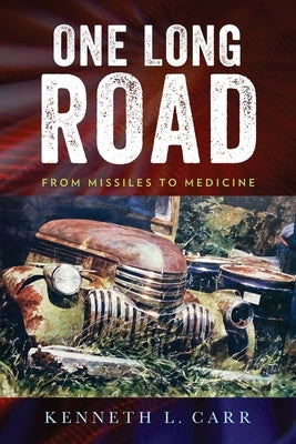 One Long Road: From Missiles to Medicine by Carr, Kenneth L.
