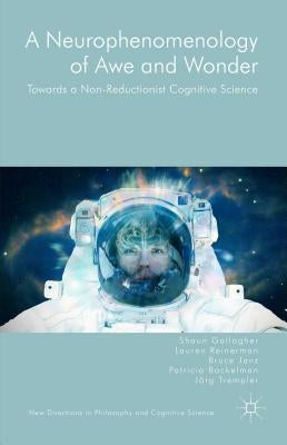 A Neurophenomenology of Awe and Wonder: Towards a Non-Reductionist Cognitive Science by Gallagher, Shaun