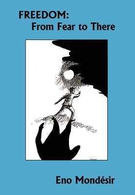 Freedom: From Fear to There by Mondesir, Eno