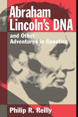 Abraham Lincoln's DNA and Other Adventures in Genetics by Reilly, Philip R.