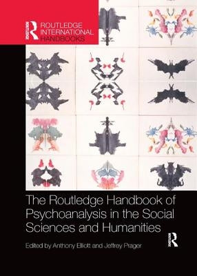 The Routledge Handbook of Psychoanalysis in the Social Sciences and Humanities by Elliott, Anthony
