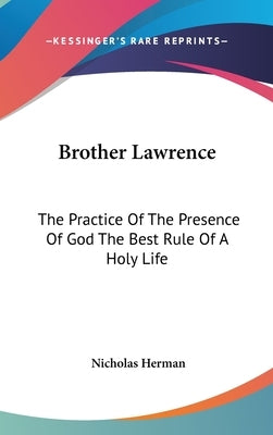 Brother Lawrence: The Practice Of The Presence Of God The Best Rule Of A Holy Life by Herman, Nicholas