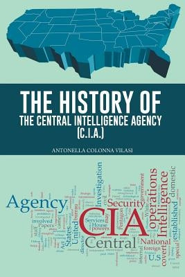 The History of the Central Intelligence Agency (C.I.A.) by Vilasi, Antonella Colonna