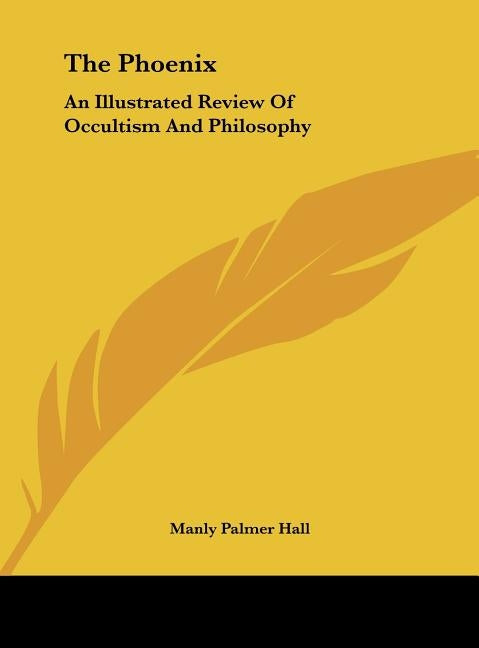 The Phoenix: An Illustrated Review Of Occultism And Philosophy by Hall, Manly Palmer