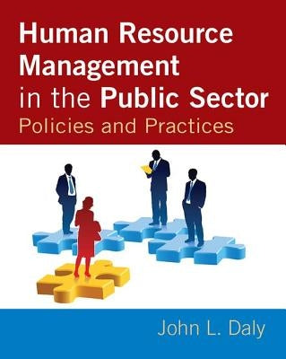 Human Resource Management in the Public Sector: Policies and Practices by Daly, John